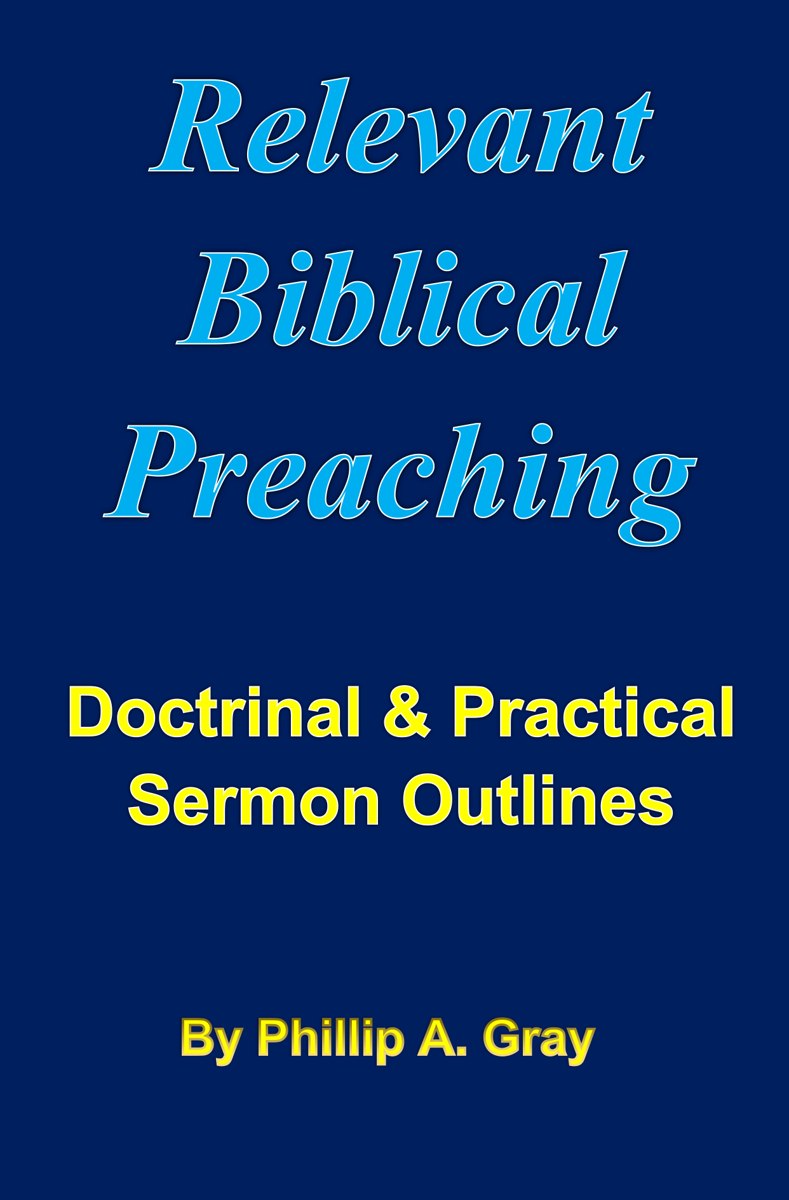 Relevant Biblical Preaching: Doctrinal & Practical Sermon Outlines, by Phillip Gray